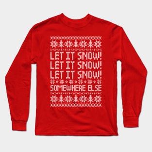 Let It Snow Somewhere Else - Funny Ugly Christmas Sweater Long Sleeve T-Shirt